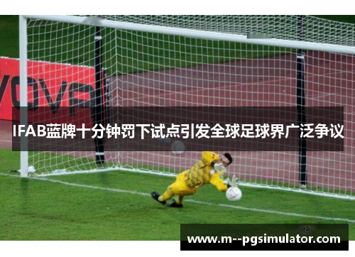 IFAB蓝牌十分钟罚下试点引发全球足球界广泛争议 IFAB蓝牌十分钟罚下试点引发全球足球界广泛争议