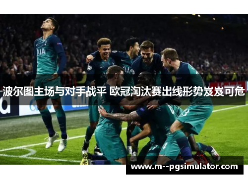 波尔图主场与对手战平 欧冠淘汰赛出线形势岌岌可危