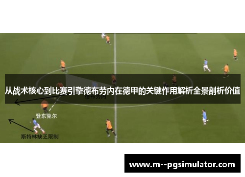 从战术核心到比赛引擎德布劳内在德甲的关键作用解析全景剖析价值