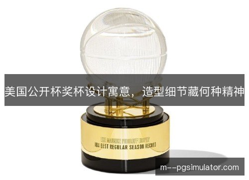 美国公开杯奖杯设计寓意，造型细节藏何种精神